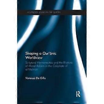 Shaping A Qur'anic Worldview Scriptural Hermeneutics And The Rhetoric Of Moral R - Vanessa De Gifis - Paperback - en Book