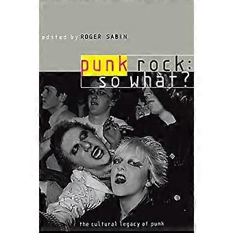 Punk Rock, na und?: Das kulturelle Erbe des Punk