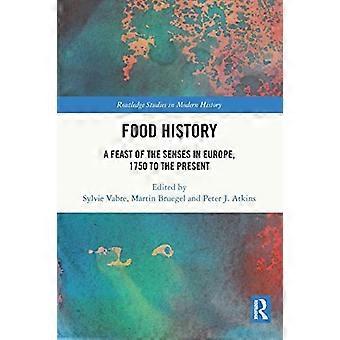 Food History: Ein Fest der Sinne in Europa, 1750 bis zur Gegenwart (Routledge Studies in Modern History)
