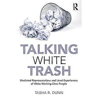 Talking White Trash: Mediale Repräsentationen und gelebte Erfahrungen weißer Menschen aus der Arbeiterklasse (Writing Lives: Ethnographic Narratives)