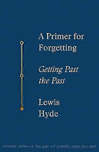 A Primer for Forgetting: Getting Past the Past
