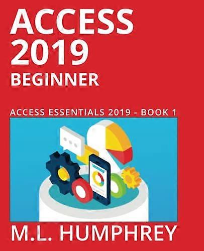 Access 2019 Beginner (Access Essentials 2019)