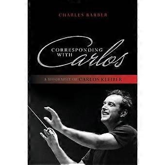 Corresponding With Carlos A Biography Of Carlos Kleiber - Charles Barber - Paperback - en Book