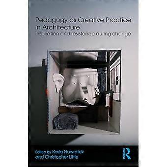 Pedagogy as Creative Practice in Architecture Inspiration and Resistance During Change