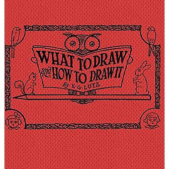 What To Draw And How To Draw It - E.G. Lutz