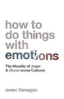 How to Do Things with Emotions - The Morality of Anger and Shame across Cultures