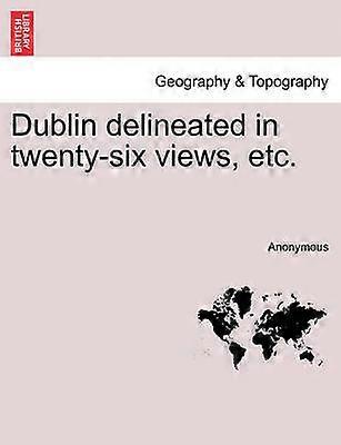 Dublin delineated in twentysix views etc