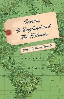 Oceana Or England and Her Colonies