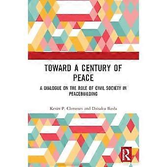 Toward A Century Of Peace A Dialogue On The Role Of Civil Society In Peacebuildi - Kevin P. Clements - Paperback - en Book