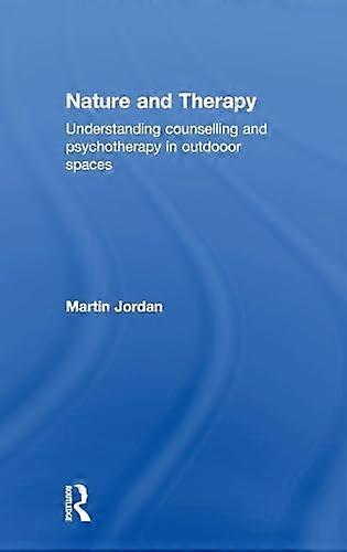 Nature and Therapy: Understanding counselling and psychotherapy in outdoor spaces