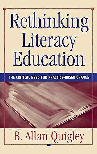 Rethinking Literacy Education: The Critical Need for Practice Based Change