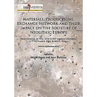Materials, Productions, Exchange Network and their Impact on the Societies of Neolithic Europe: Proceedings of the XVII UISPP World Congress (1-7 Sept