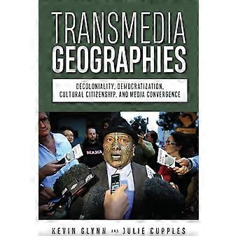 Transmediale Geographien : Dekolonialität, Demokratisierung, kulturelle Bürgerschaft und Medienkonvergenz