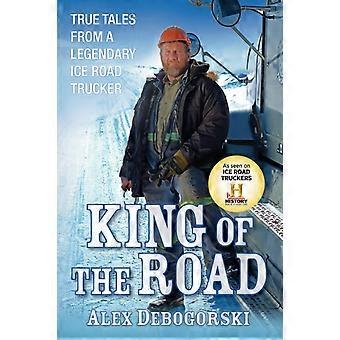 King Of The Road True Tales From A Legendary Ice Road Trucker - Alex Debogorski - Paperback - en Book