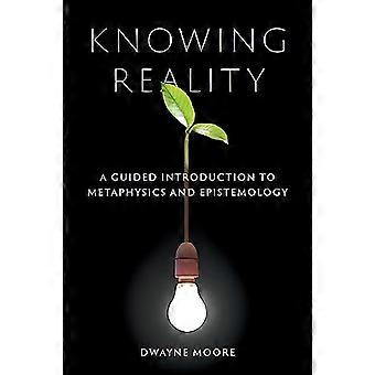 Knowing Reality A Guided Introduction to Metaphysics and Epistemology