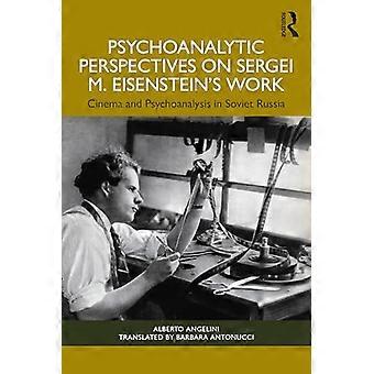 Psychoanalytic Perspectives on Sergei M. Eisensteins Work Cinema and Psychoanalysis in Soviet Russia