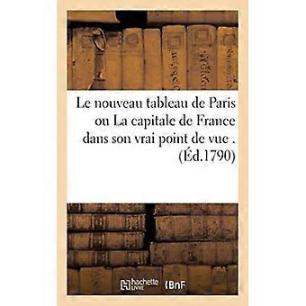 Le Nouveau Tableau De Paris Ou La Capitale De France Dans Son Vrai Point De Vue. - TBD - Paperback - English Book - History