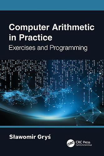Computer Arithmetic In Practice - Slawomir Grys - Mathematical foundations - Taylor & Francis Ltd - Paperback