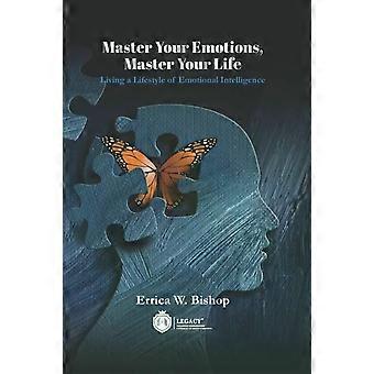 Master Your Emotions Master Your Life - Errica W. Bishop
