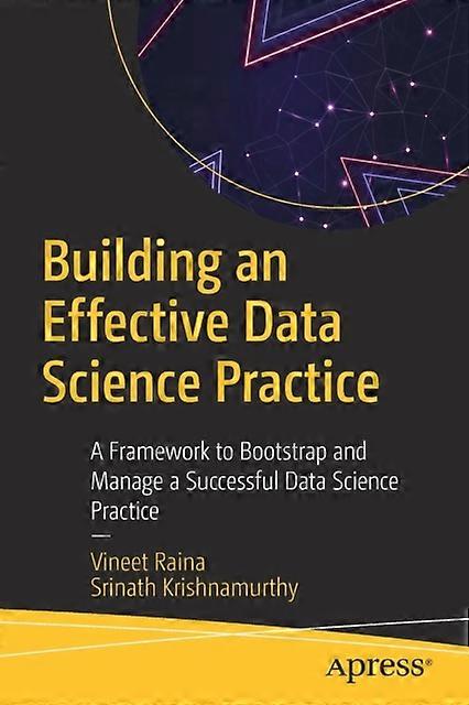 Building An Effective Data Science Practice A Framework To Bootstrap And Manage - Vineet Raina
