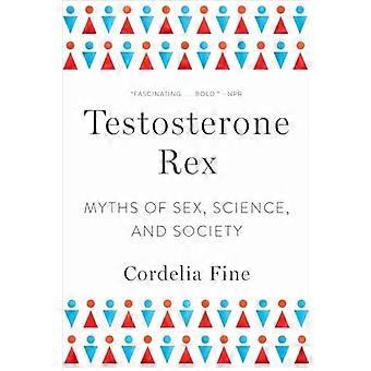 Testosteron-Rex: Mythen über Sex, Wissenschaft und Gesellschaft