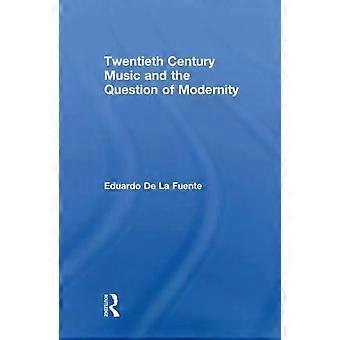 Twentieth Century Music And The Question Of Modernity - Eduardo de la Fuente