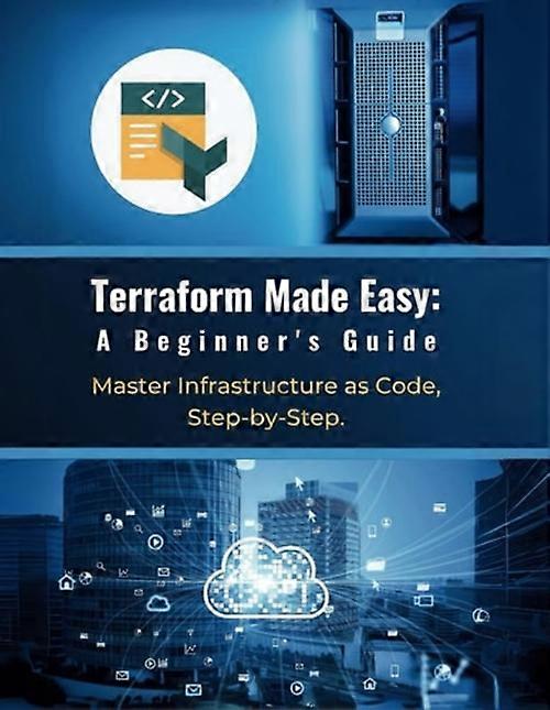 Terraform Made Easy A Beginner's Guide: Master Infrastructure as Code, Step-by-Step