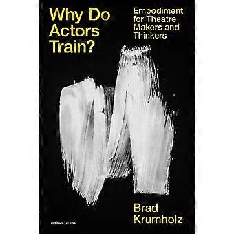 Why Do Actors Train Embodiment For Theatre Makers And Thinkers - Brad Krumholz - Paperback - en Book
