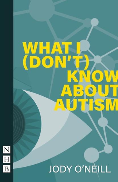 What I Don't Know About Autism - Jody O'Neill - Plays, playscripts - Nick Hern Books - Paperback