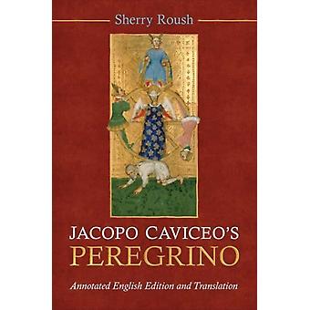 Jacopo Caviceos Peregrino Annotated English Edition And Translation - Sherry Roush
