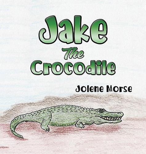 Jake The Crocodile - Jolene Morse - Children?s Teenage fiction: Nature and animal stories Austin Macauley Publishers (Hardback)