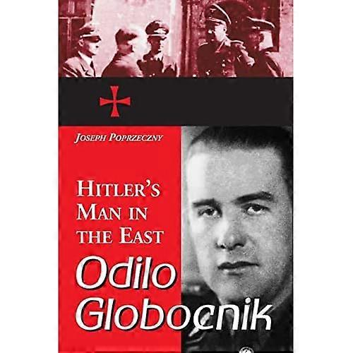 Odilo Globocnik, Hitler's Man in the East