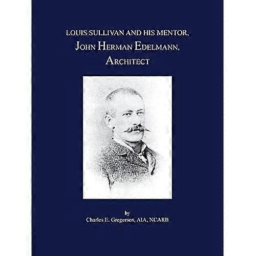 Louis Sullivan and His Mentor, John Herman Edelmann, Architect