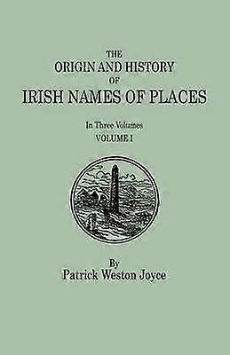 The Origin and History of Irish Names of Places In Three Volumes Volume I