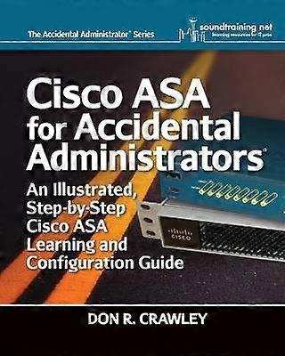 Cisco ASA for Accidental Administrators An Illustrated StepbyStep ASA Learning and Configuration Guide