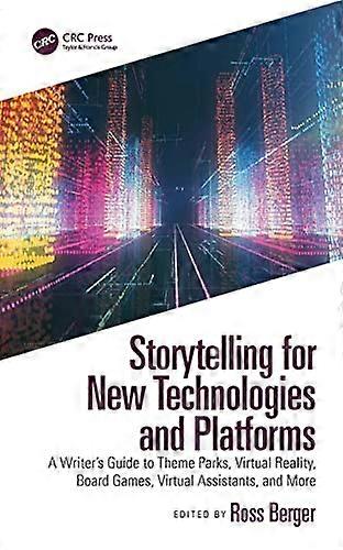 Storytelling for New Technologies and Platforms: A Writers Guide to Theme Parks Virtual Reality Board Games Virtual Assistants and More