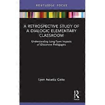 A Retrospective Study Of A Dialogic Elementary Classroom Understanding Long-term - Lynn Astarita Gatto