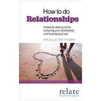 How to do Relationships A step by step guide to nurturing your relationship and making love last