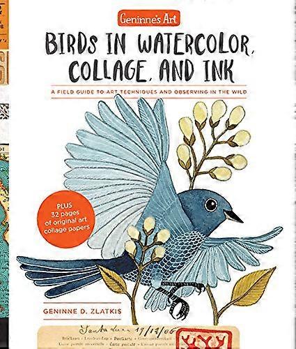 Geninnes Art: Birds in Watercolor Collage and Ink: A field guide to art techniques and observing in the wild