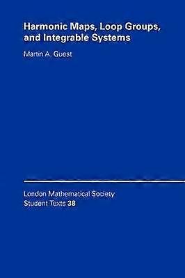 Harmonic Maps Loop Groups and Integrable Systems 38 London Mathematical Society Student Texts Series Number 38