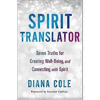Spirit Translator Seven Truths for Creating Well Being and Connecting with Spirit