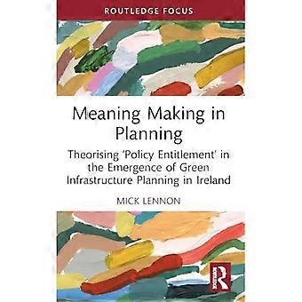 Meaning Making in Planning : Theoretisierung des politischen Anspruchs bei der Entstehung der grünen Infrastrukturplanung in Irland