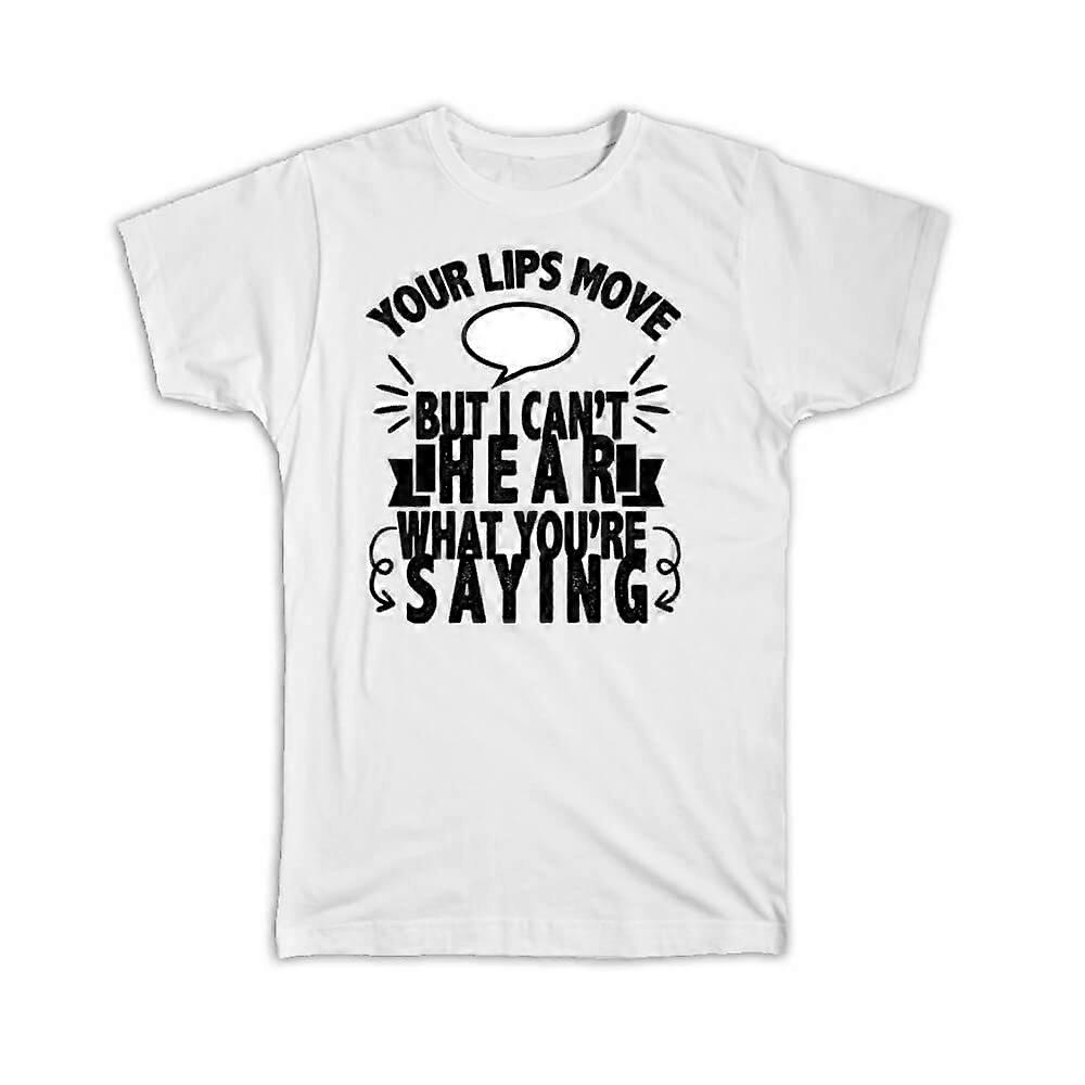 Gift T-Shirt: Your Lips Move Cant Hear What You are Saying Funny