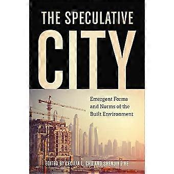 The Speculative City Emergent Forms and Norms of the Built Environment