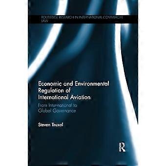 Ökonomische und ökologische Regulierung der internationalen Luftfahrt: Von der internationalen zur globalen Governance (Routledge Research in International Commerce)