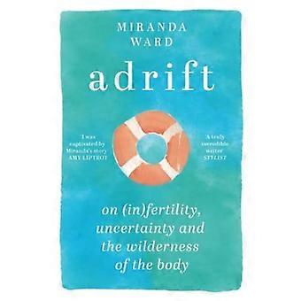 Adrifting: Über Fruchtbarkeit, Ungewissheit und die Wildnis des Körpers