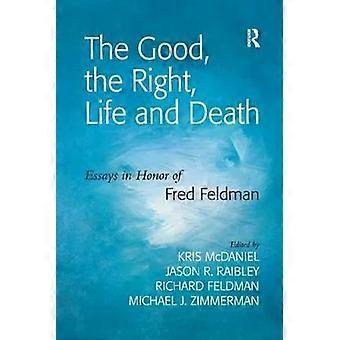 The Good The Right Life And Death Essays In Honor Of Fred Feldman - Jason R. Raibley