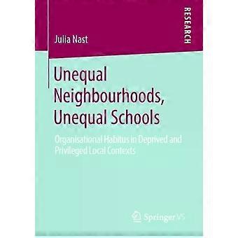 Unequal Neighbourhoods Unequal Schools Organisational Habitus In Deprived And - Julia Nast - Paperback - English Book - Social groups