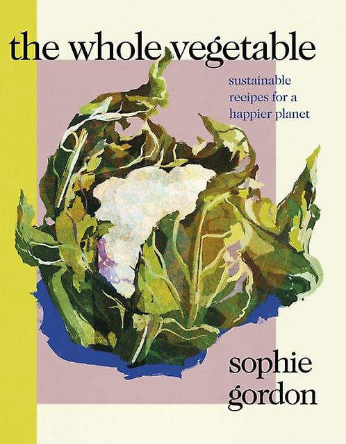 The Whole Vegetable by Sophie Gordon Hardback Book
