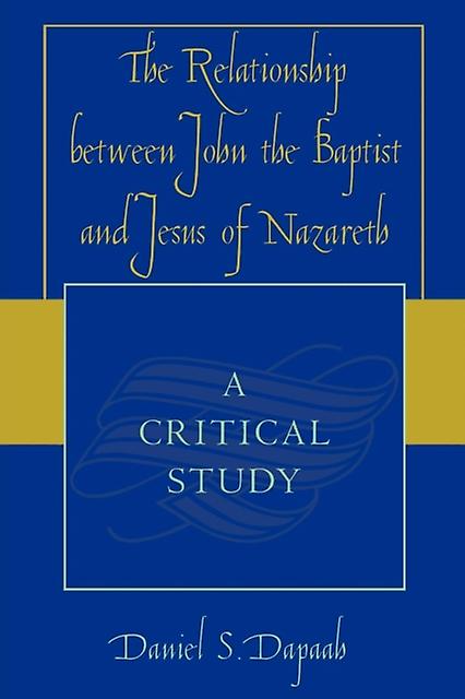The Relationship Between John The Baptist And Jesus Of Nazareth by Daniel S. Dapaah Paperback Book
